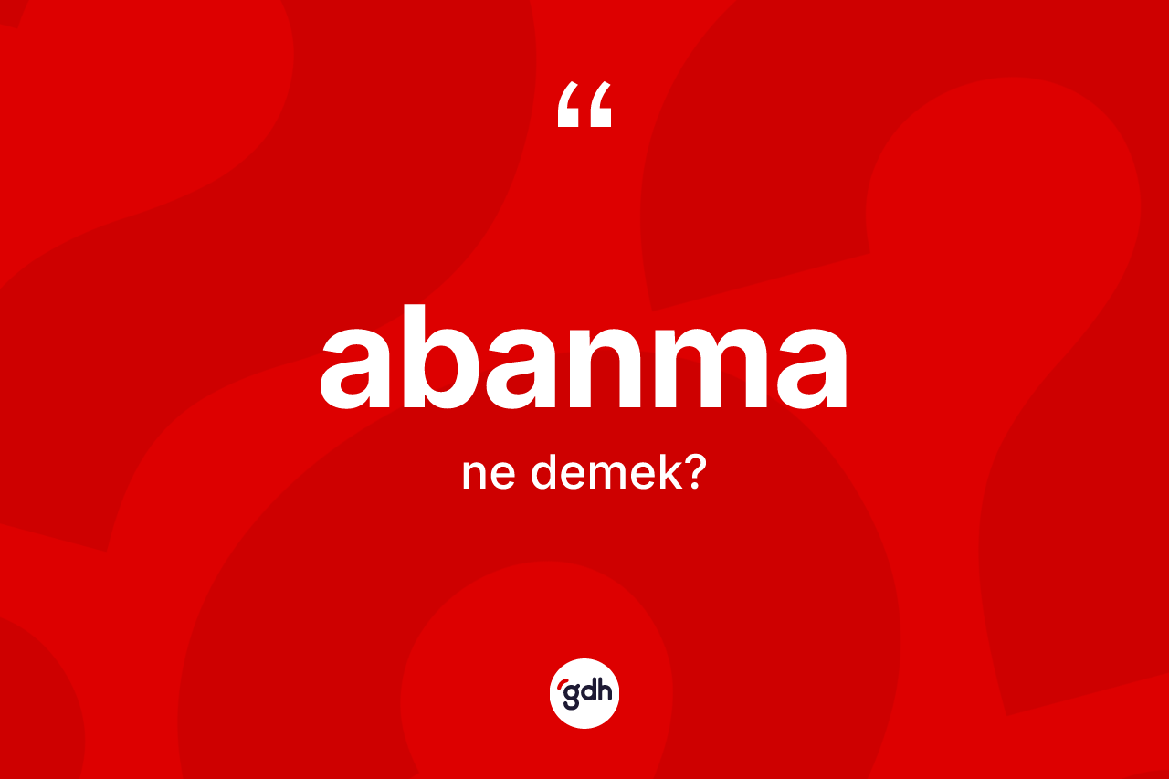 Abanma kelimesinin tanımı nedir?