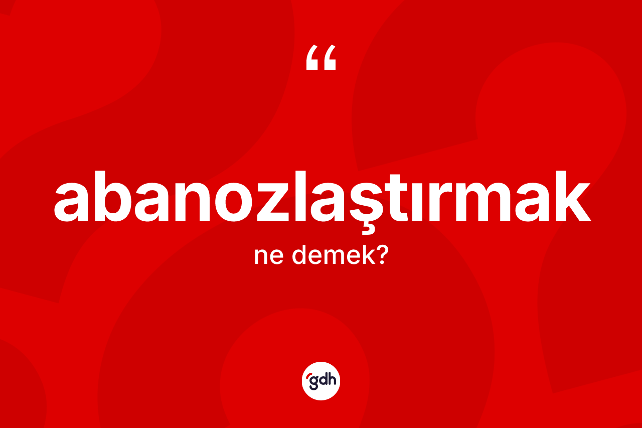 Abanozlaştırmak kelimesinin anlamı nedir? Abanozlaştırmağın kısaca tanımı nedir?