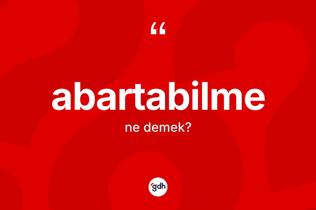 Abartabilme kelimesinin sözlükteki tanımı nedir? Abartabilme kelimesinin TDK'ya göre açıklaması nedir?