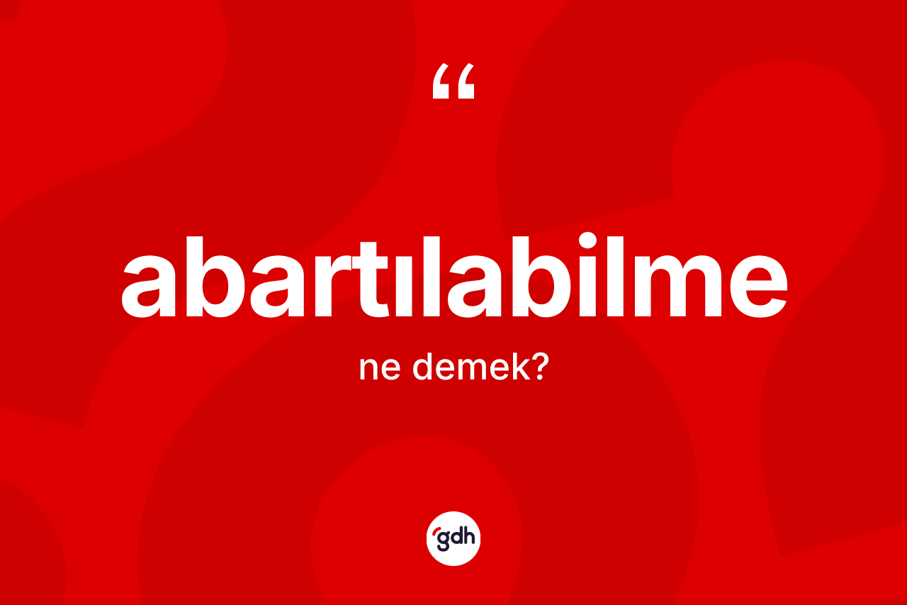 Abartılabilme kelimesinin tanımı nedir?