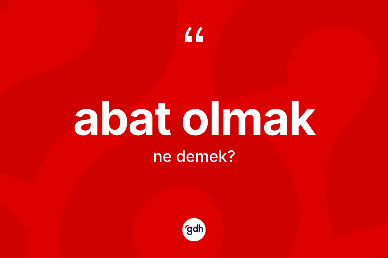 Abat olmak ne anlama gelir?