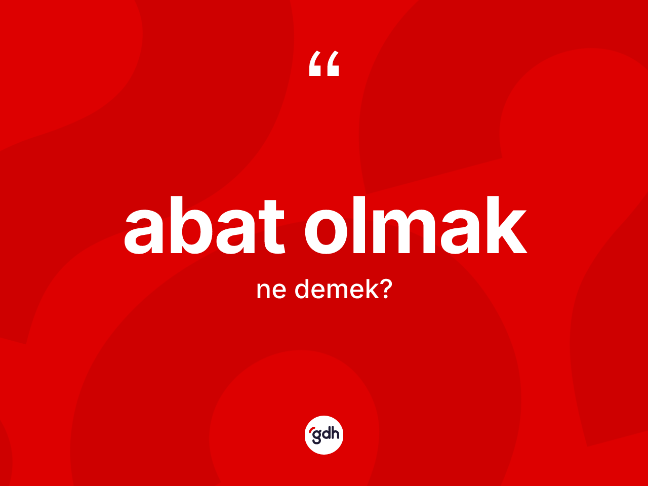 Abat olmak ne anlama gelir? Abat olmak sözünün TDK açıklaması nedir?