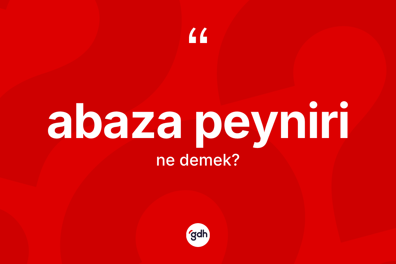 Abaza peyniri ne demek?
