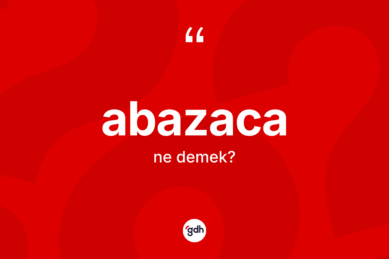 Abazaca kelimesi ne anlama gelir?