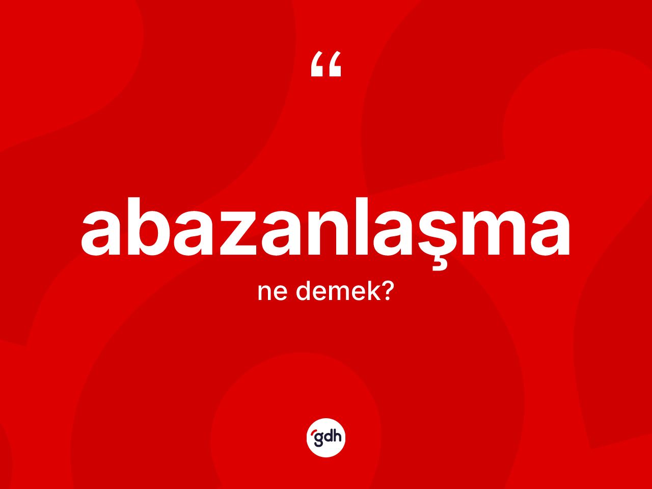 Abazanlaşma kelimesinin sözlükteki tanımı nedir? Abazanlaşmanın halk arasındaki kullanımı nasıldır?