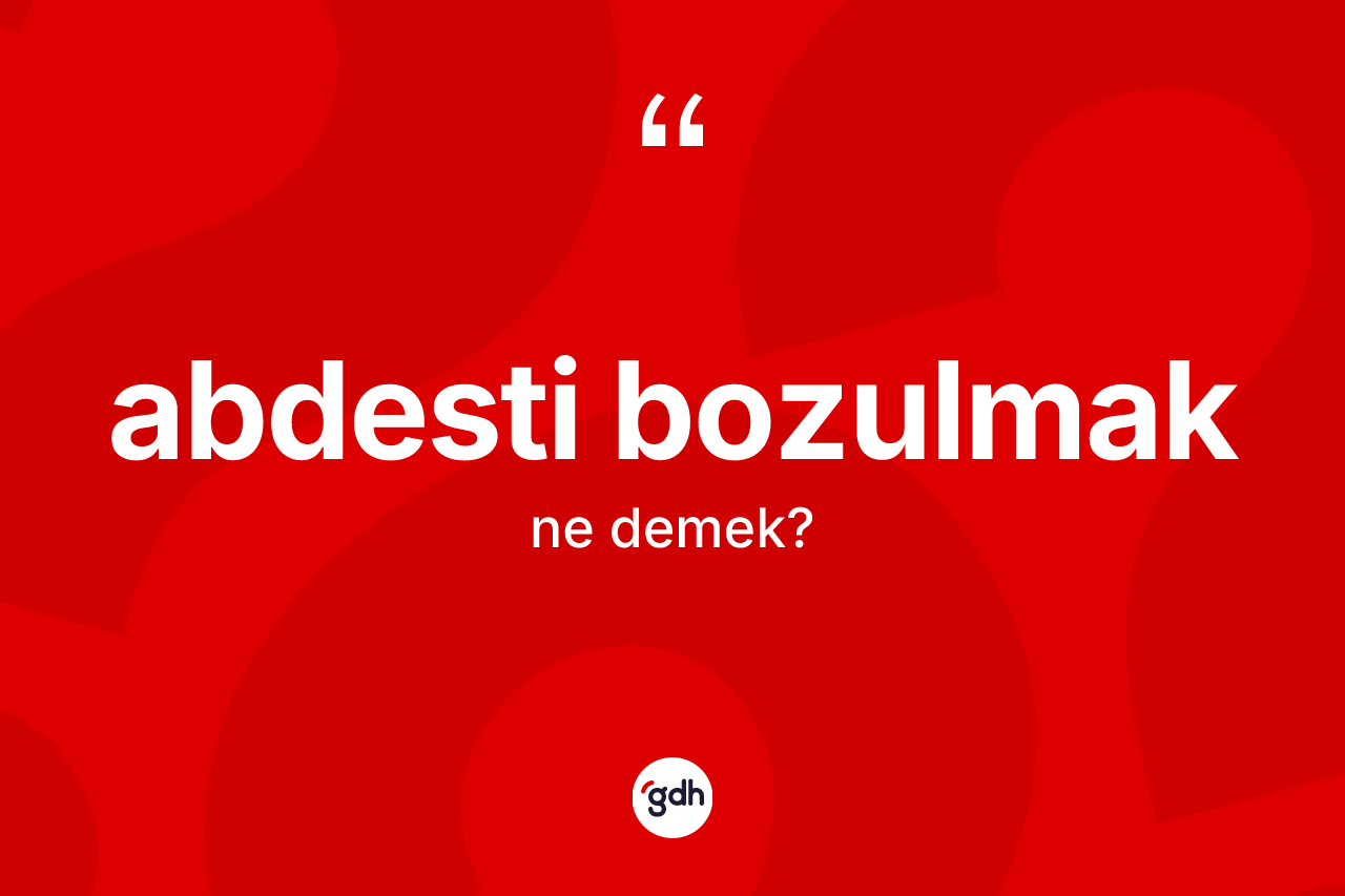 Abdesti bozulmak ifadesi nedir?