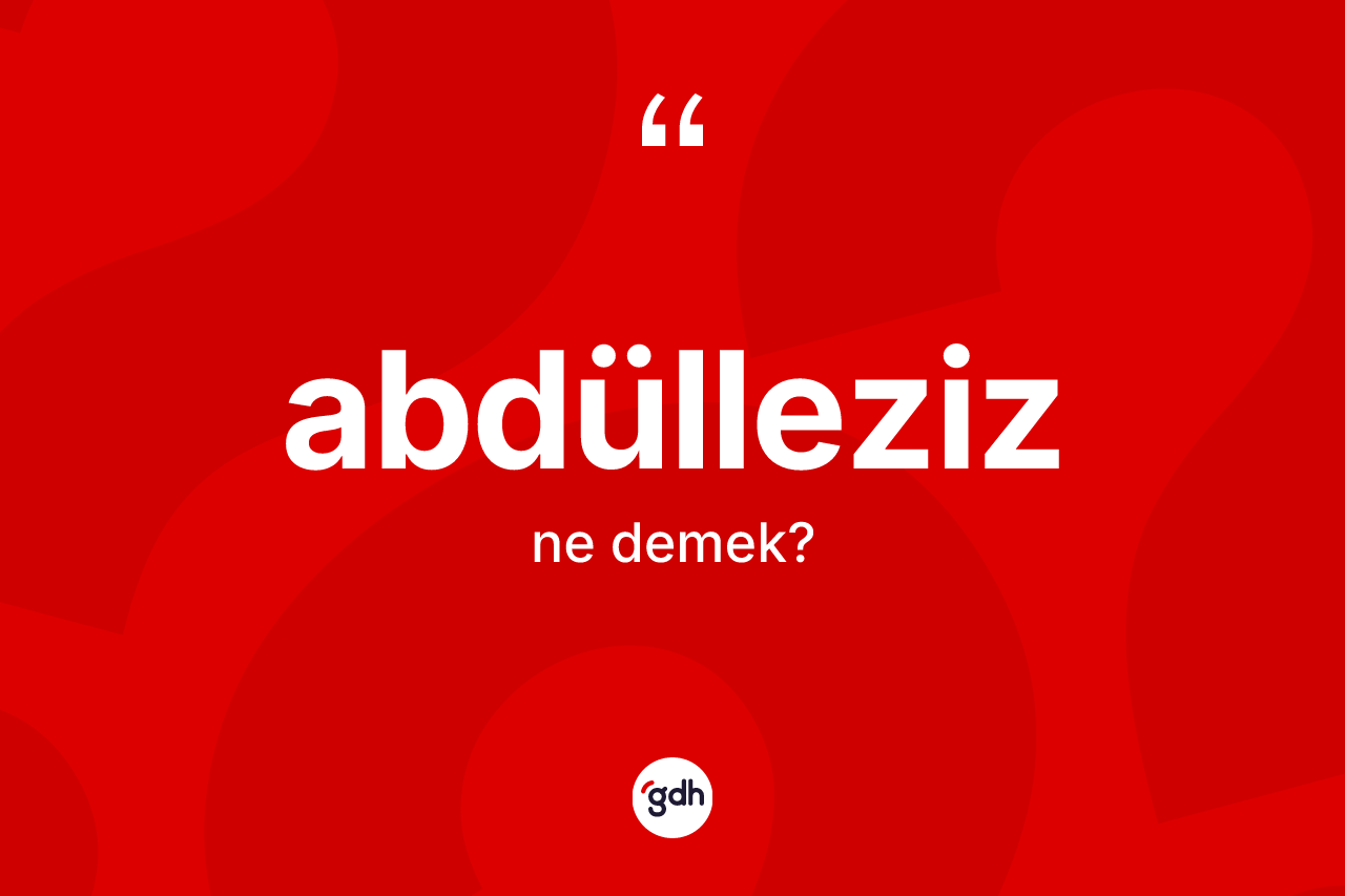 Abdülleziz kelimesi nedir?