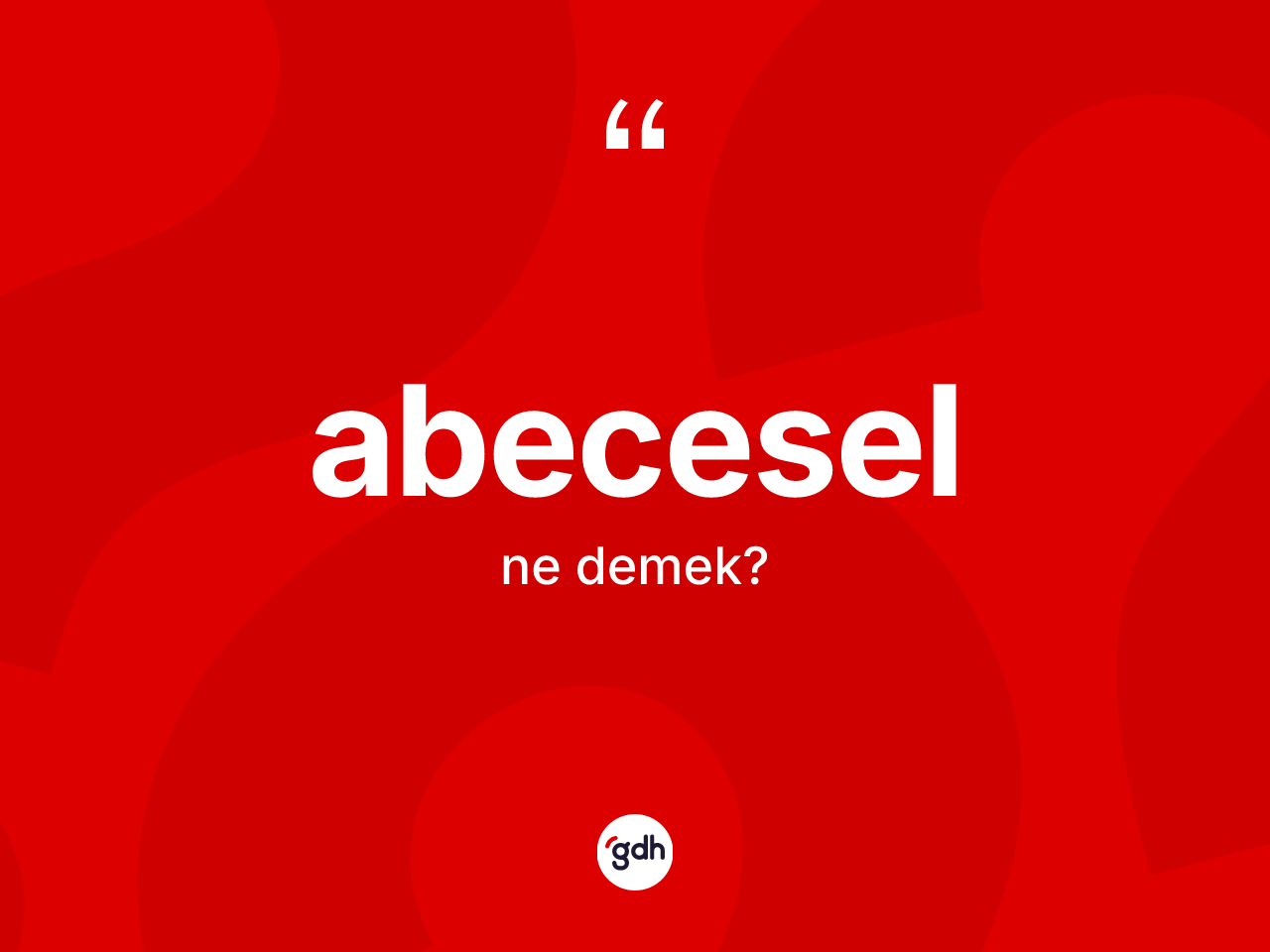 Abecesel kelimesi ne anlama gelir? Abecesel kelimesinin TDK'ya göre açıklaması nedir?