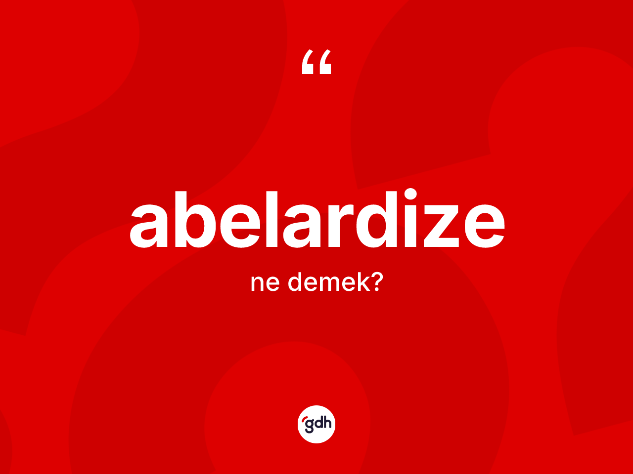 Abelardize ne demek? Abelardize kelimesinin TDK'ya göre açıklaması nedir?