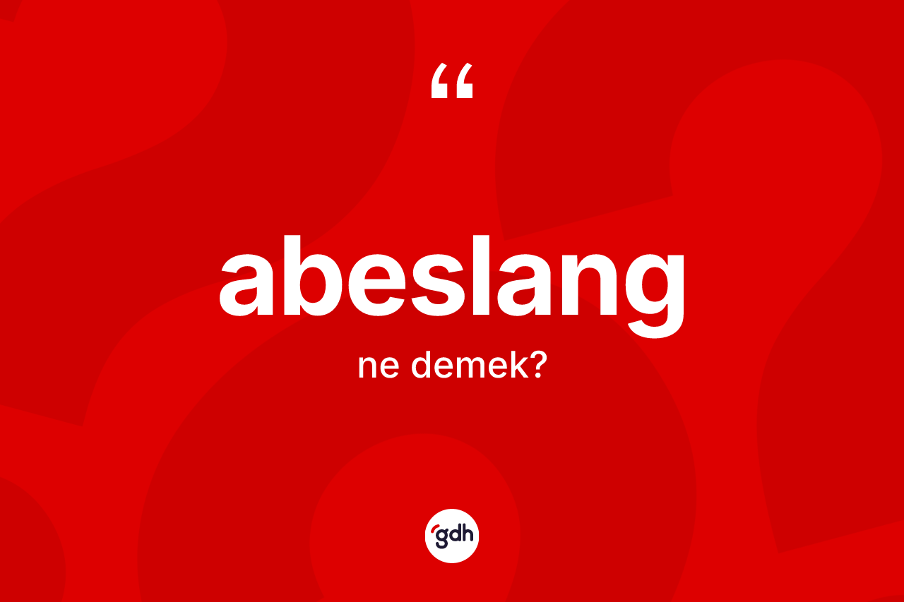 Abeslang ne demek? Abeslang kelimesinin özellikleri nelerdir?
