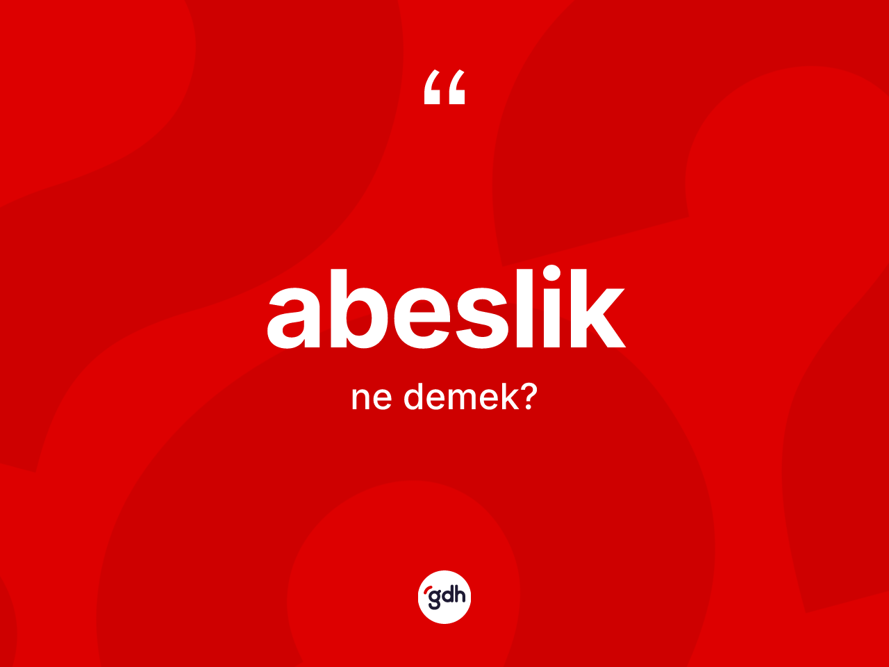 Abeslik kelimesi ne anlama gelir? Abeslik kelimesinin özellikleri nelerdir?