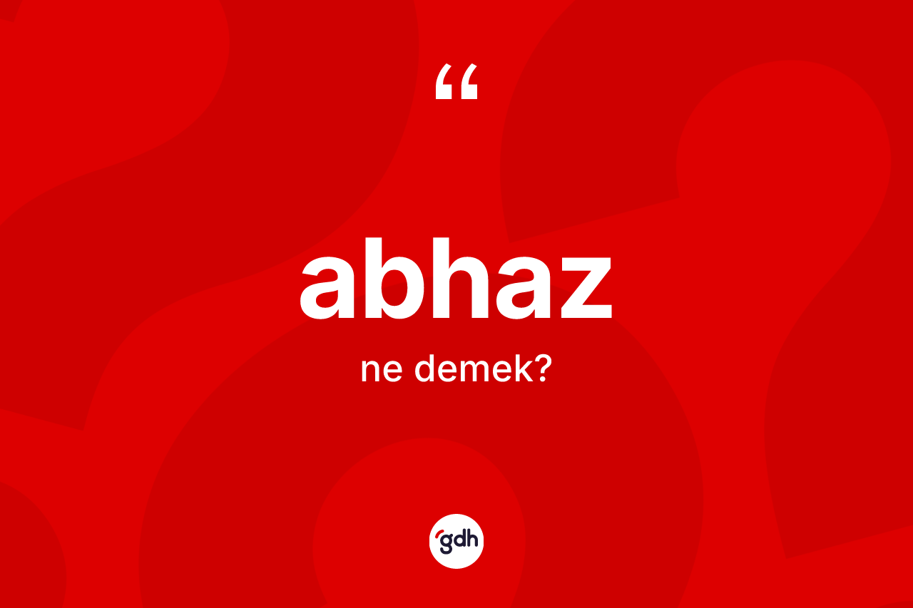Abhaz kelimesi ne demek? Abhaz'ın kısaca tanımı nedir?