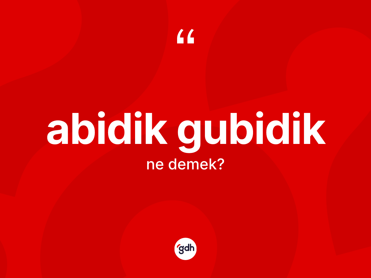 Abidik gubidik kelimesinin anlamı nedir? Abidik gubidiğin TDK'ya göre anlamı nedir?