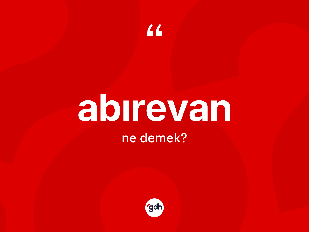 Abırevan kelimesinin anlamı nedir? Abırevanın kısaca tanımı nedir?