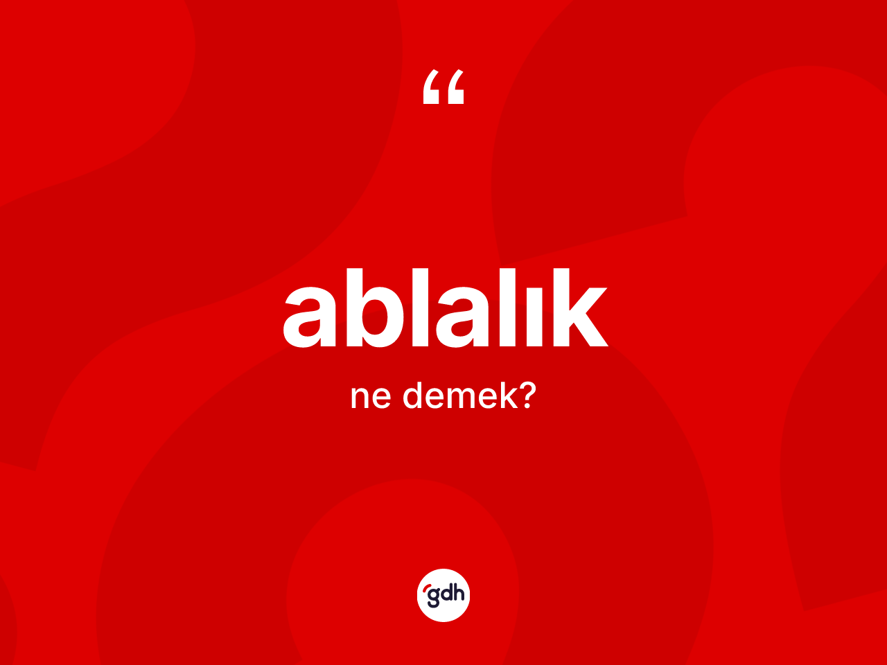 Ablalık ne anlama gelir? Ablalığın kısaca tanımı nedir?