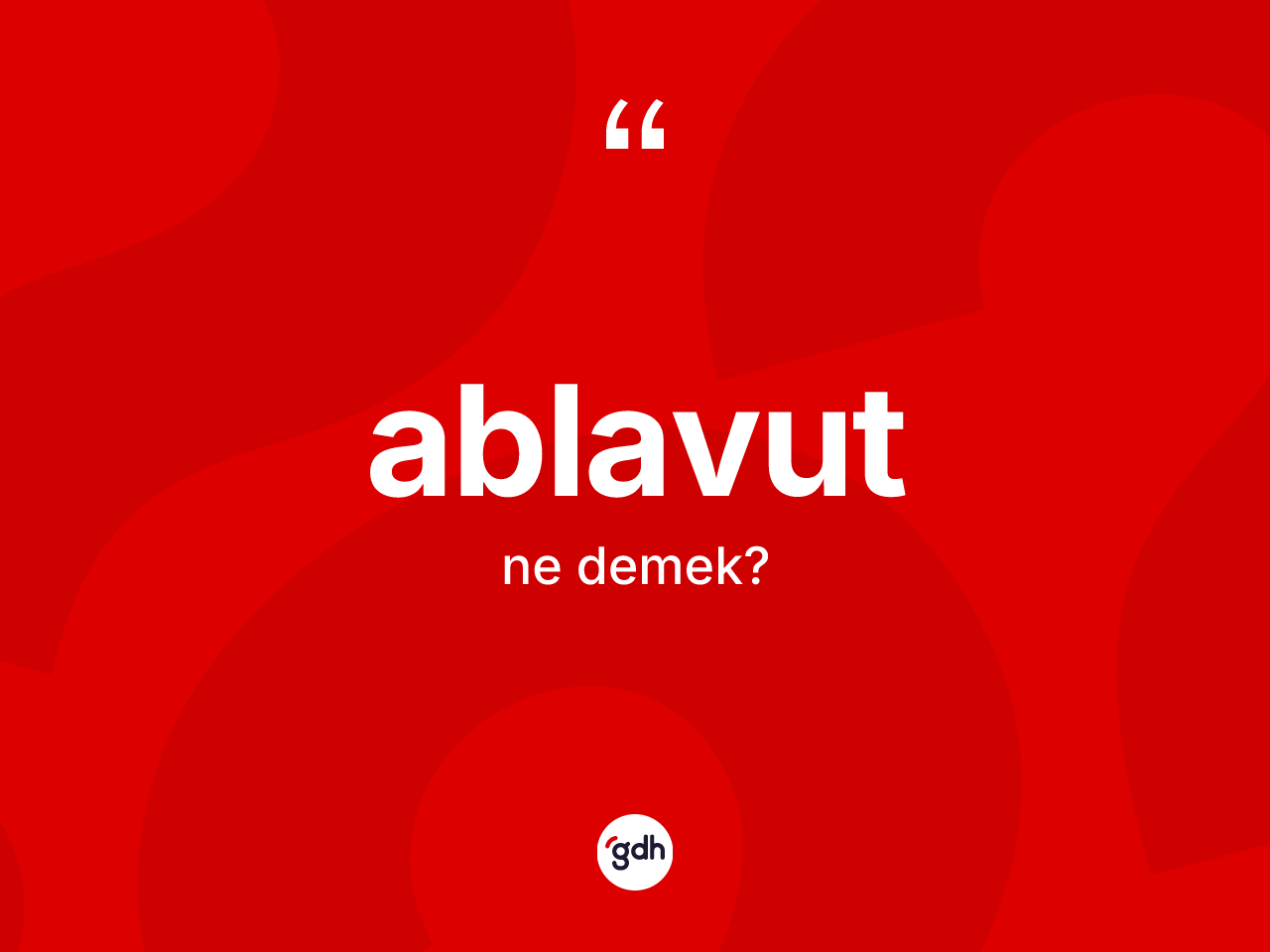 Ablavut kelimesinin anlamı nedir? Ablavutun TDK'ya göre anlamı nedir?