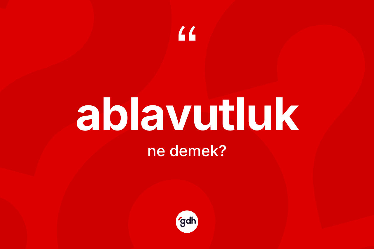 Ablavutluk ne anlama gelir?