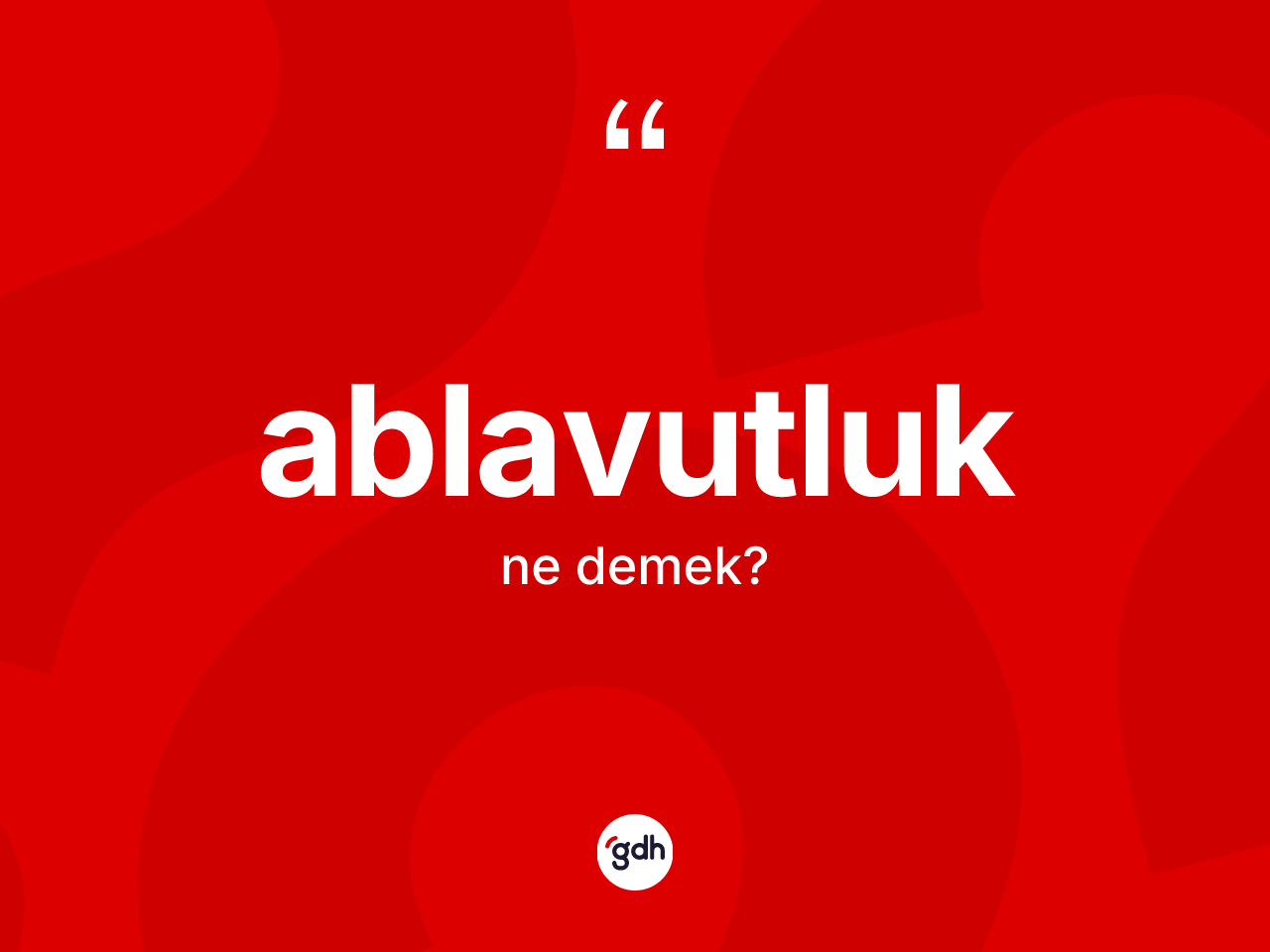 Ablavutluk ne anlama gelir? Ablavutluk kelimesinin özellikleri nelerdir?