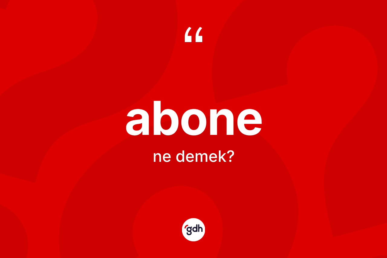 Abone nedir? Abonenin kısaca tanımı nedir?