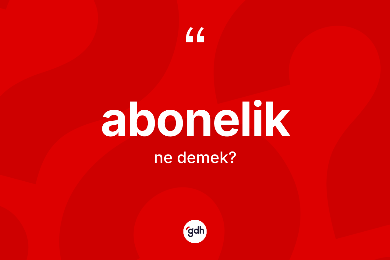 Abonelik kelimesi ne demek? Aboneliğin TDK'ya göre anlamı nedir?
