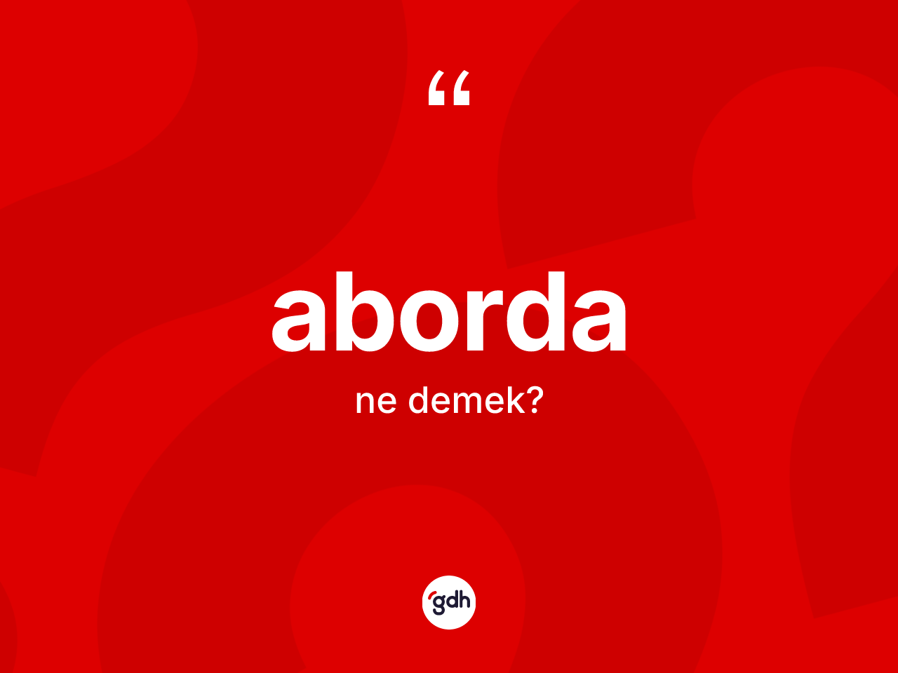 Aborda nedir? Abordanın TDK'ya göre anlamı nedir?
