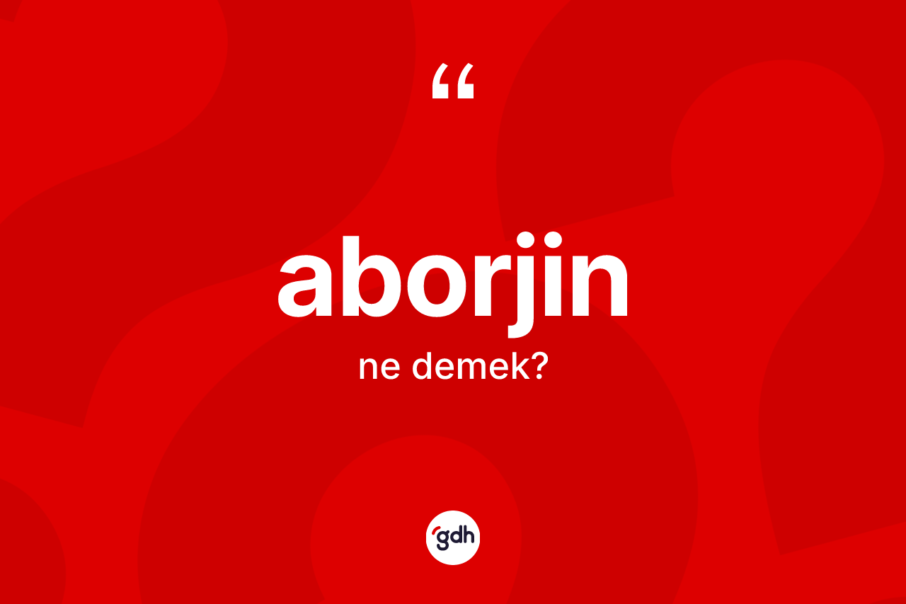 Aborjin kelimesi ne demek? Aborjin'in TDK'ya göre anlamı nedir?