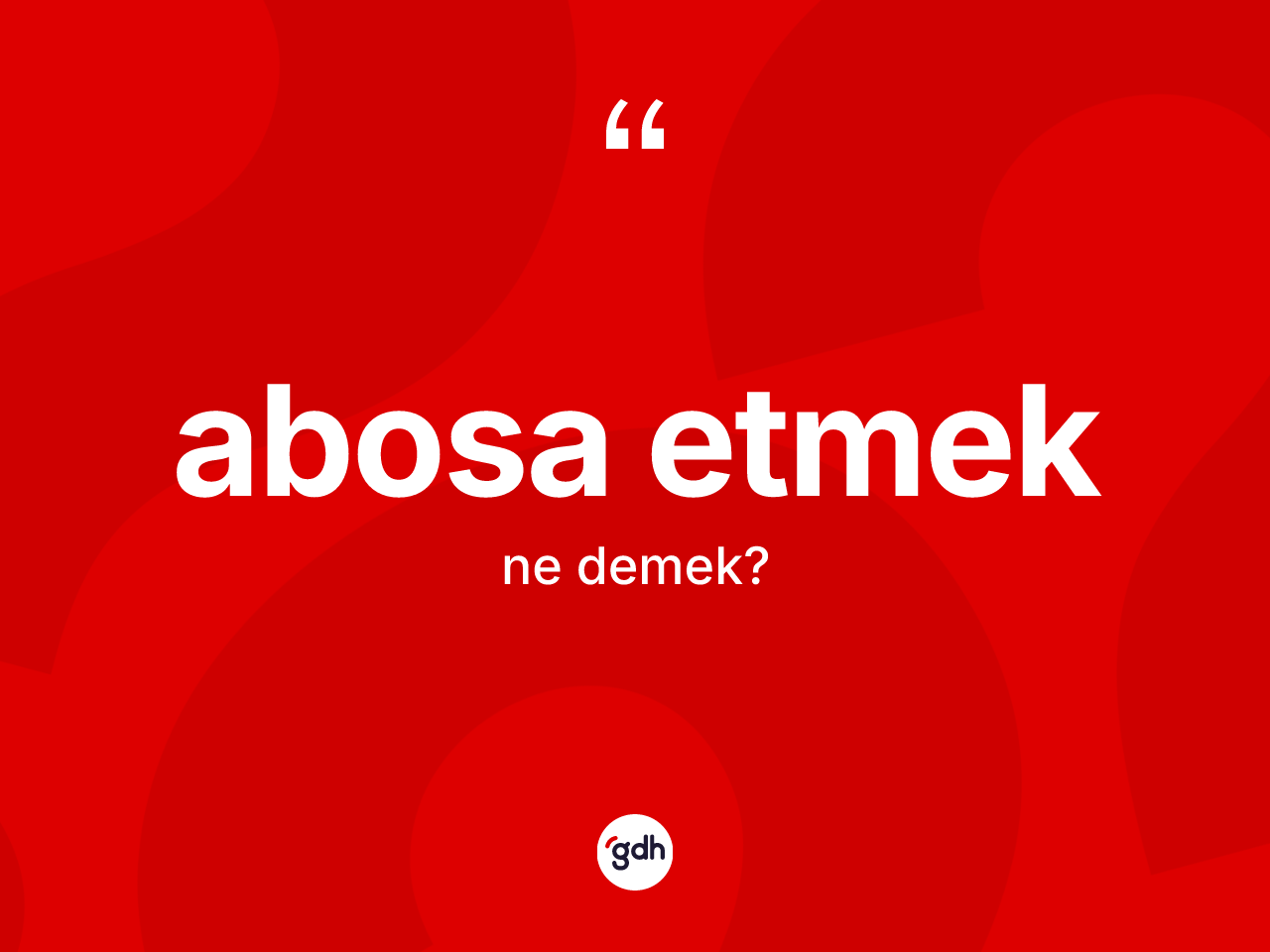 Abosa etmek ifadesinin sözlükteki anlamı nedir? Abosa etmek sözünün TDK'ya göre anlamı nedir?