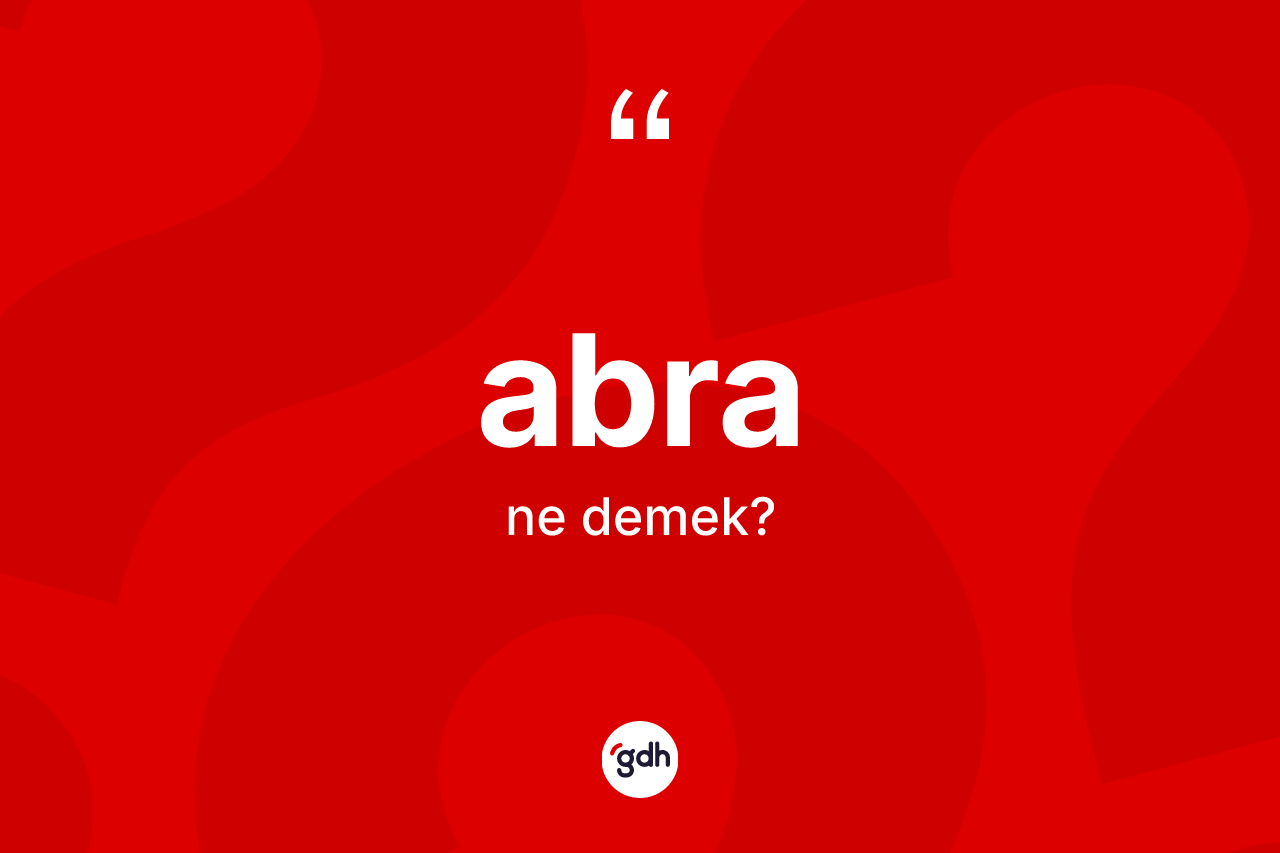 Abra ne demek?
