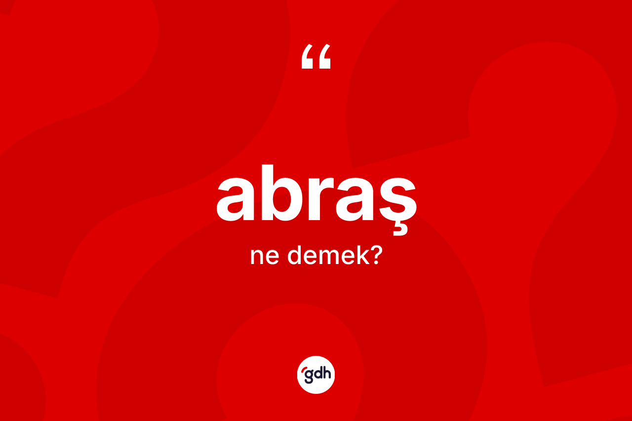 Abraş kelimesi ne anlama gelir?
