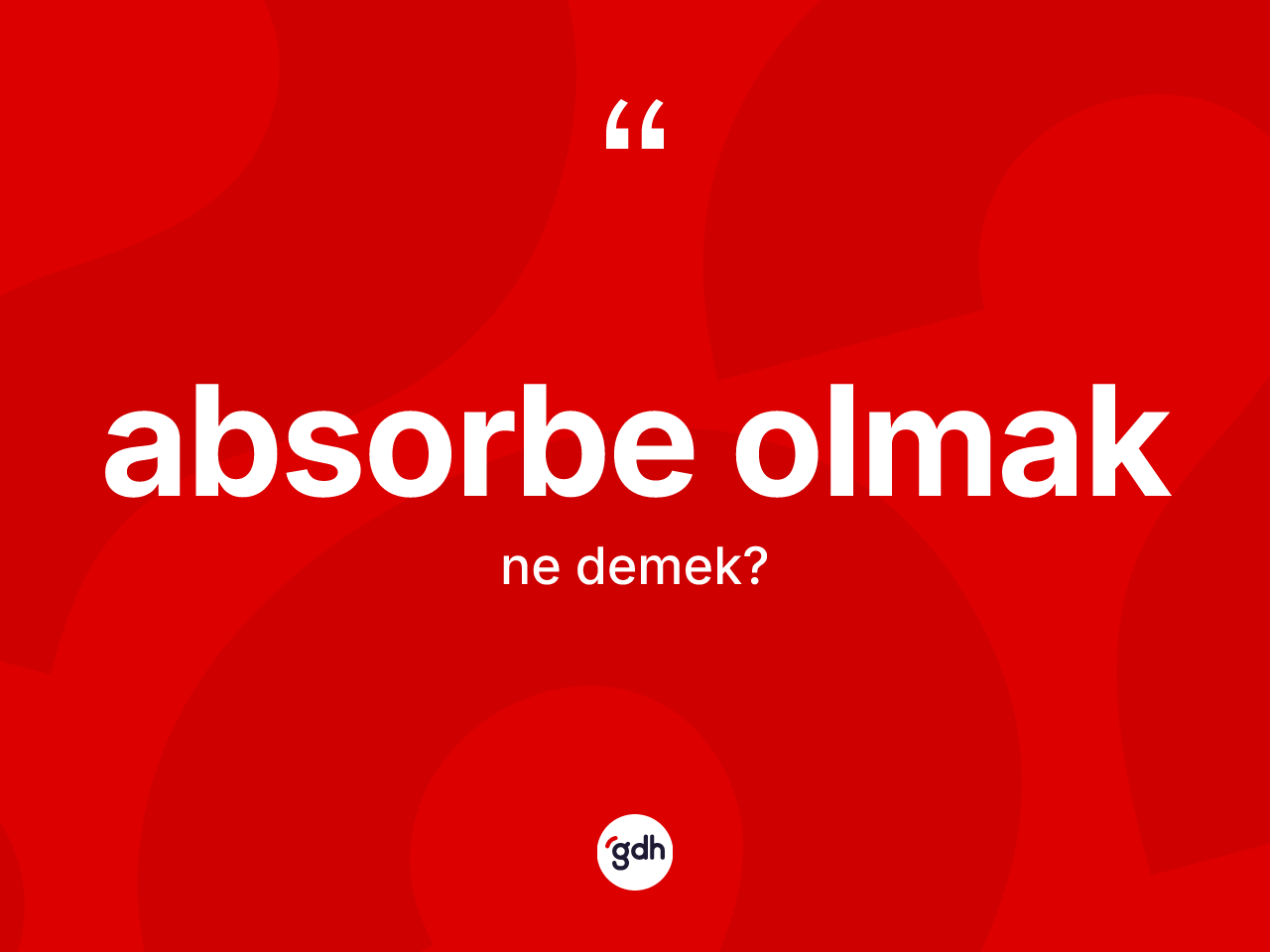 Absorbe olmak ifadesinin tanımı nedir? Absorbe olmak sözünün TDK anlamı nedir?