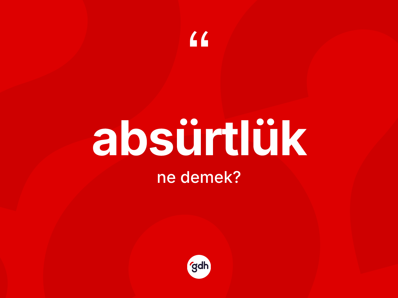Absürtlük kelimesinin tanımı nedir? Absürtlüğün sözlükteki anlamı nedir?