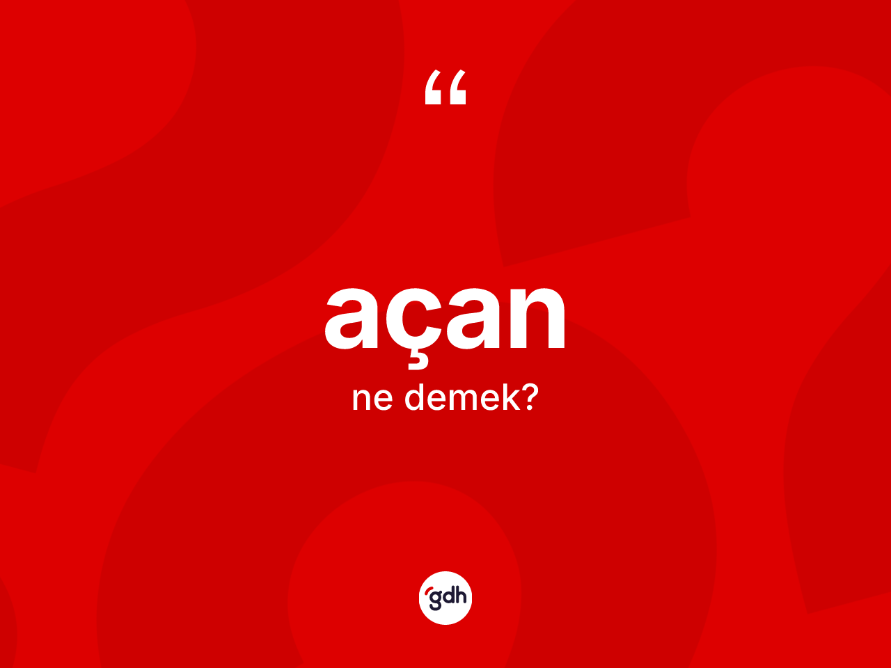 Açan kelimesi ne anlama gelir? Açanın TDK'ya göre anlamı nedir?