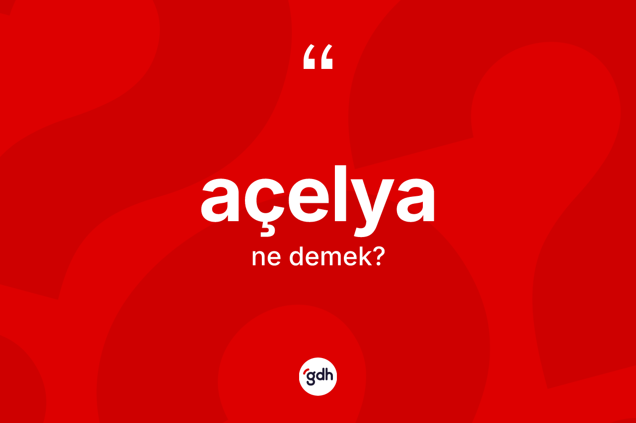 Açelya kelimesinin sözlükteki tanımı nedir?