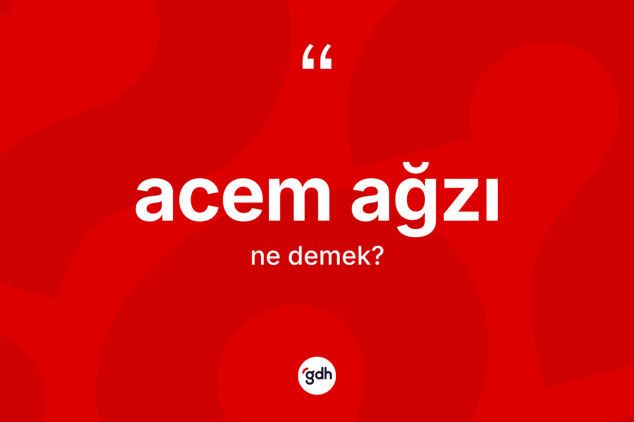Acem ağzı  nedir?