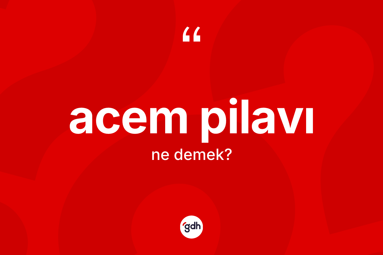 Acem pilavı kelimesinin sözlükteki tanımı nedir? Acem pilavının sözlükteki anlamı nedir?