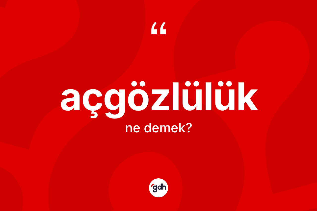 Açgözlülük kelimesinin anlamı nedir?