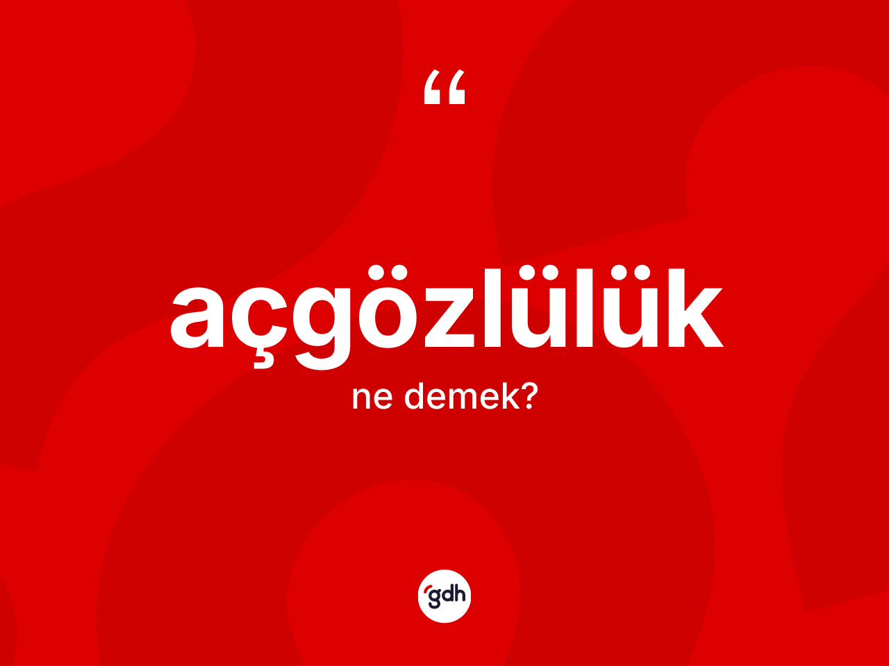 Açgözlülük kelimesinin anlamı nedir? Açgözlülük kelimesinin kaç farklı anlamı var?