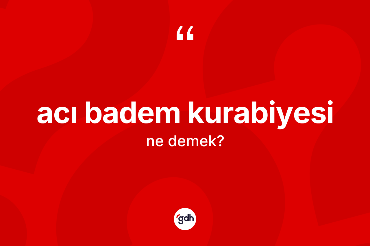 Acı badem kurabiyesi kelimesi ne demek?