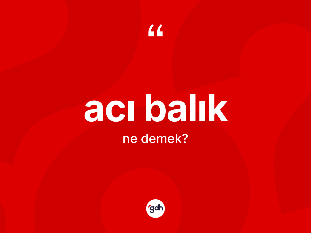 Acı balık ne demek? Acı balığın TDK'ya göre anlamı nedir?