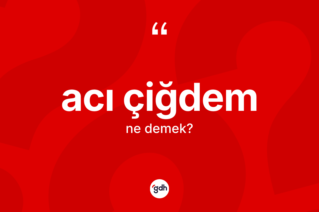 Acı çiğdem kelimesi nedir?