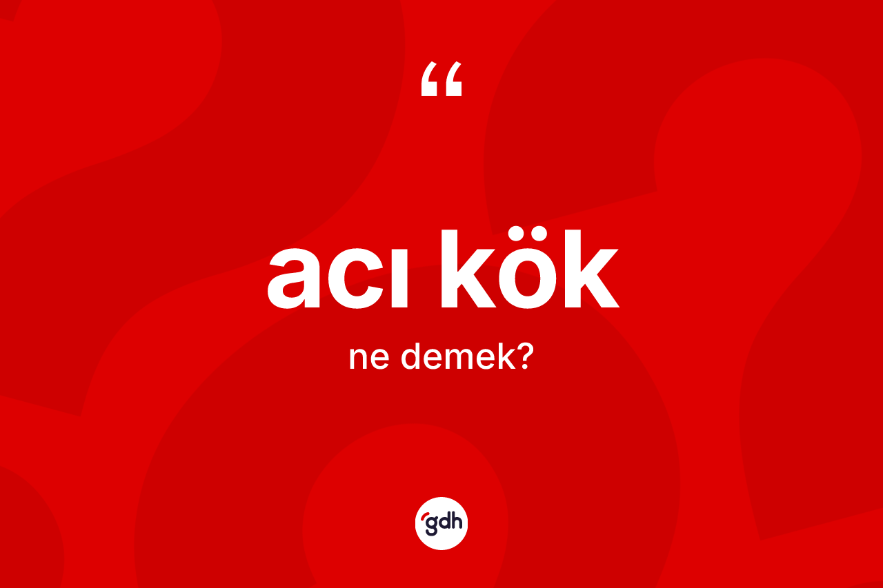 Acı kök kelimesinin anlamı nedir?
