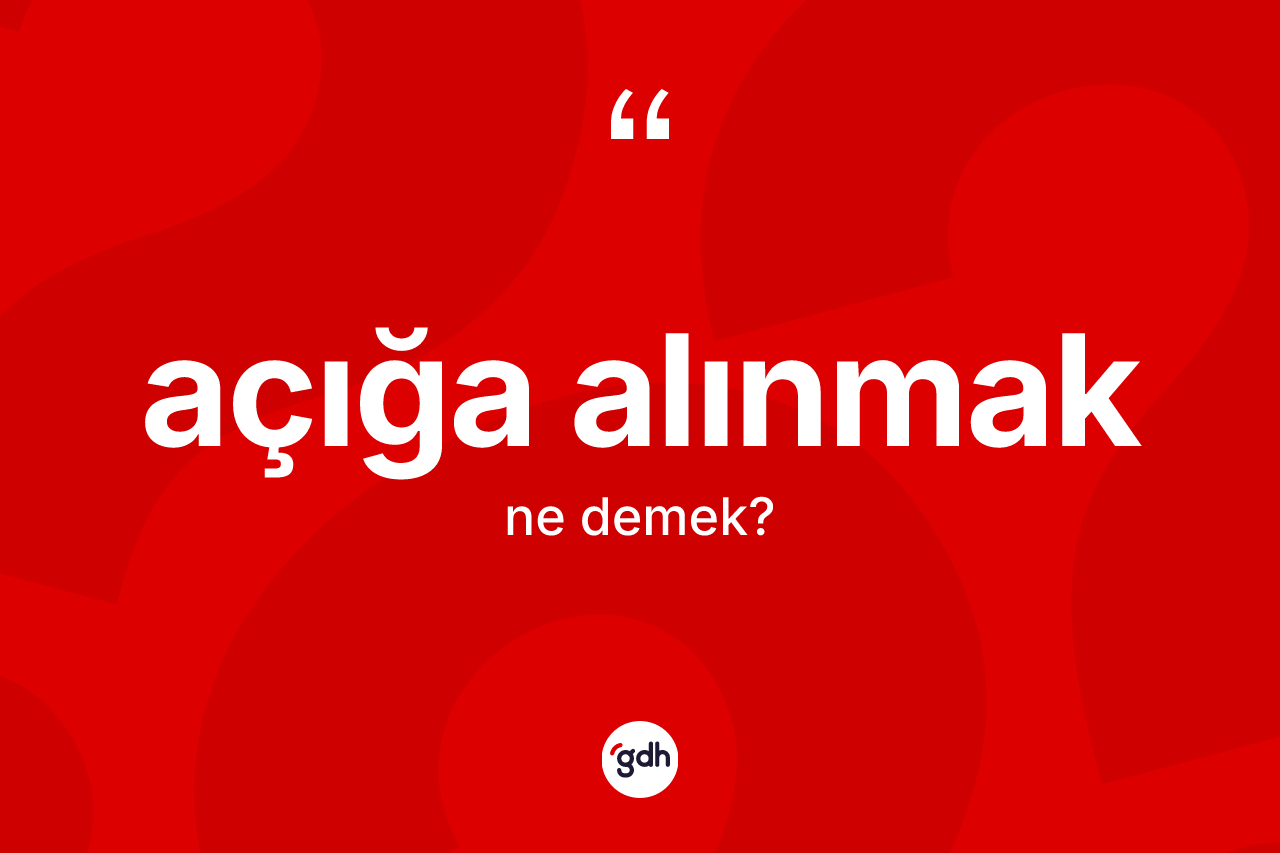 Açığa alınmak kelimesinin tanımı nedir?