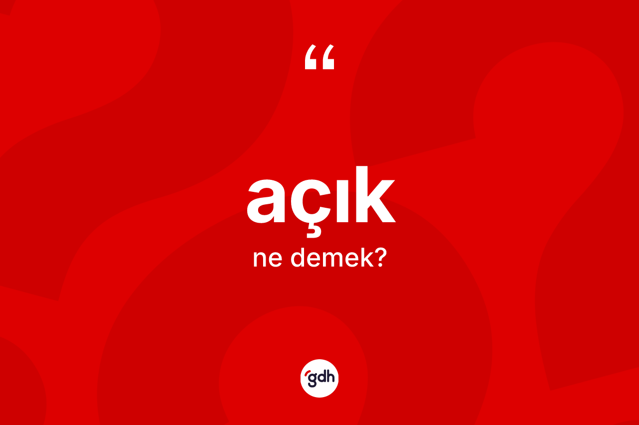 Açık kelimesinin tanımı nedir?