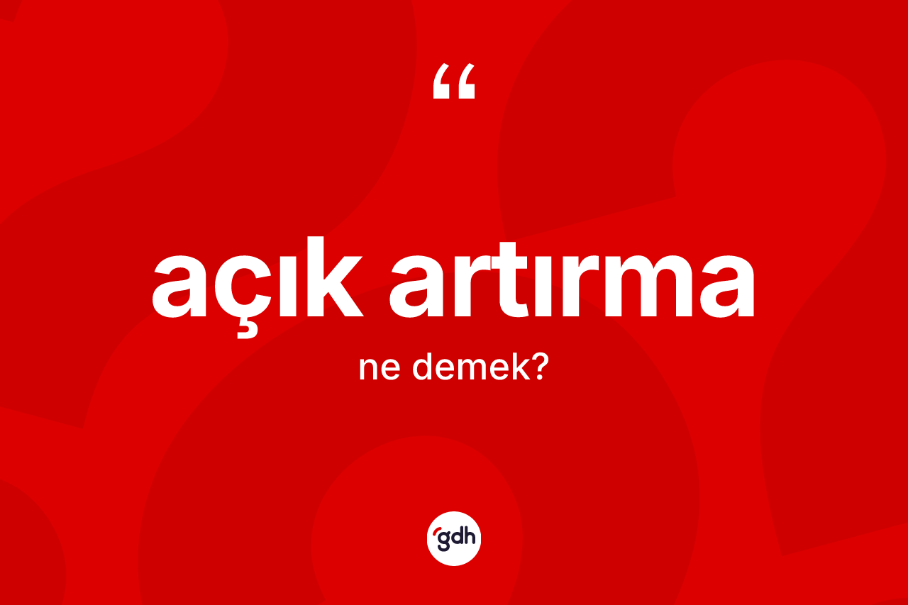 Açık artırma kelimesi ne demek? Açık artırmanın TDK'ya göre anlamı nedir?