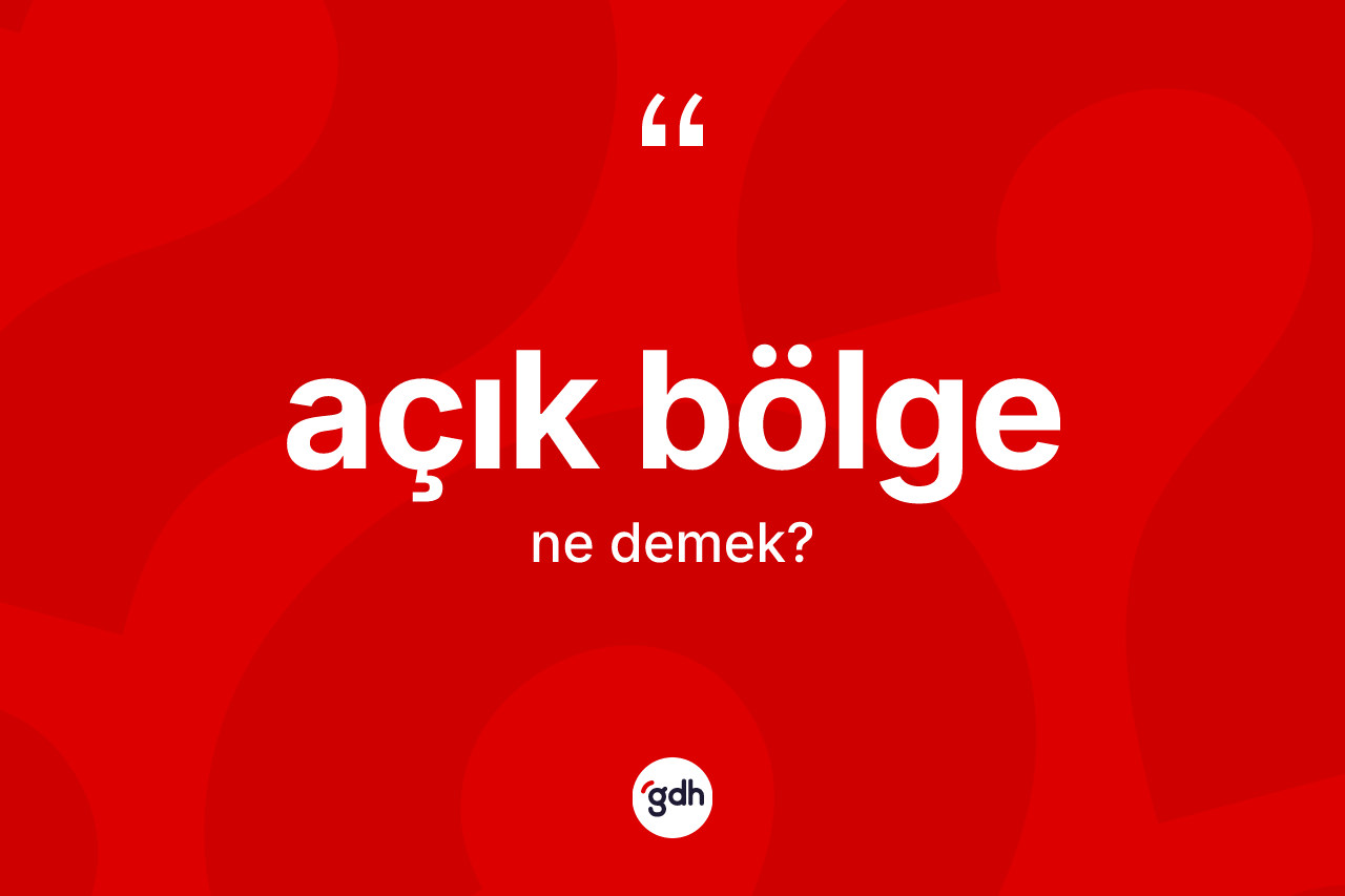 Açık bölge ne demek? Açık bölge kelimesinin özellikleri nelerdir?