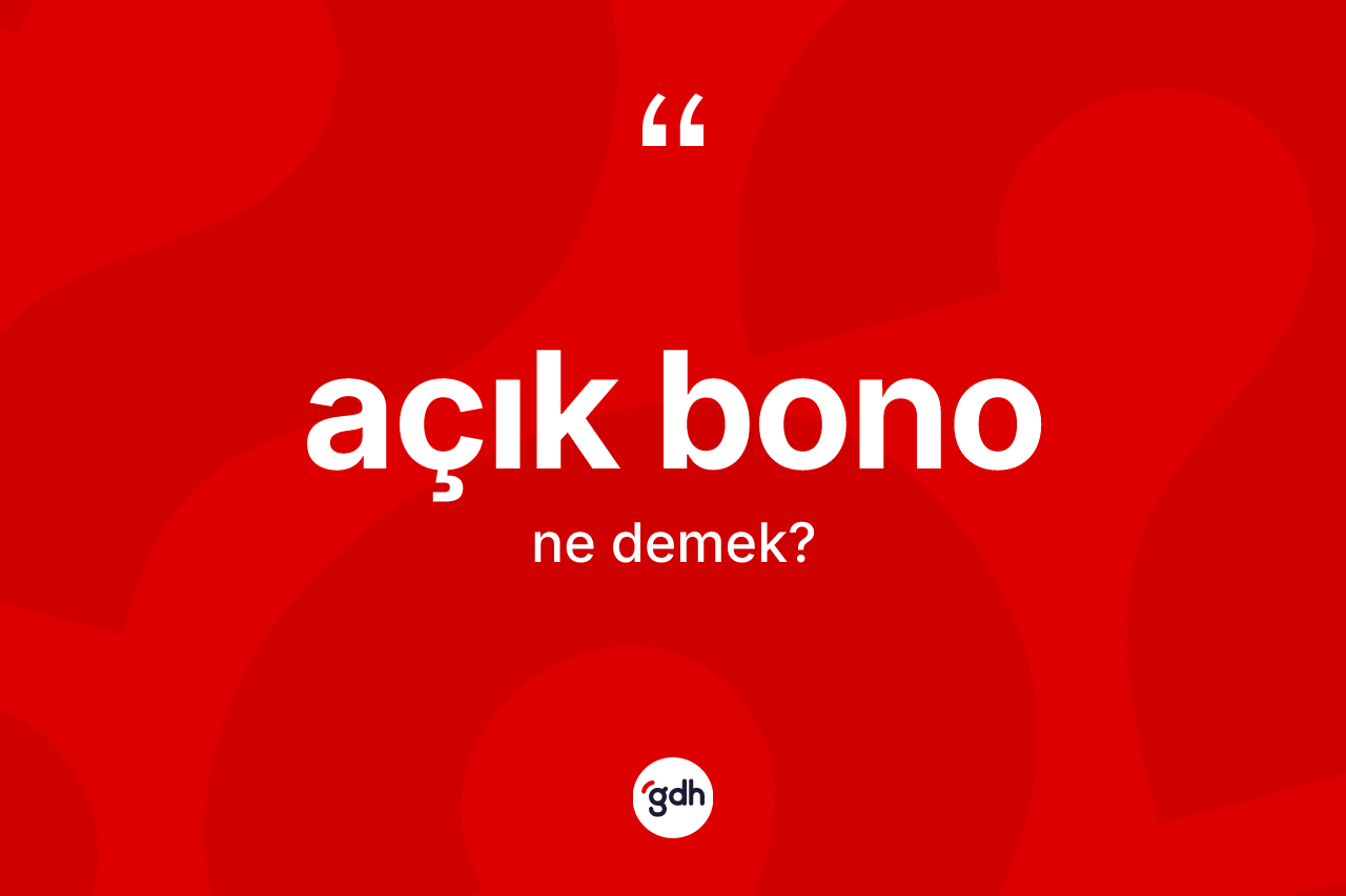 Açık bono kelimesinin sözlükteki tanımı nedir?