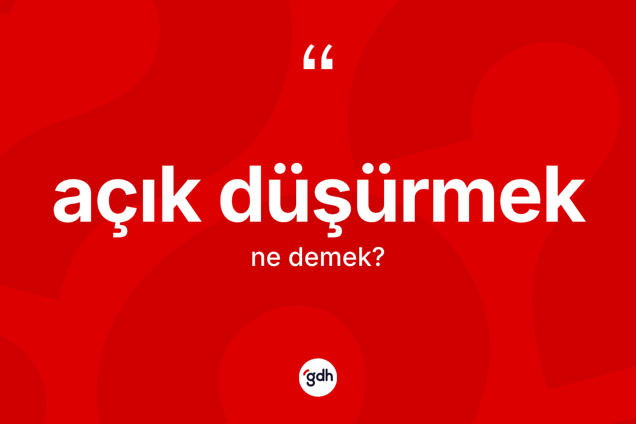 Açık düşürmek nedir?