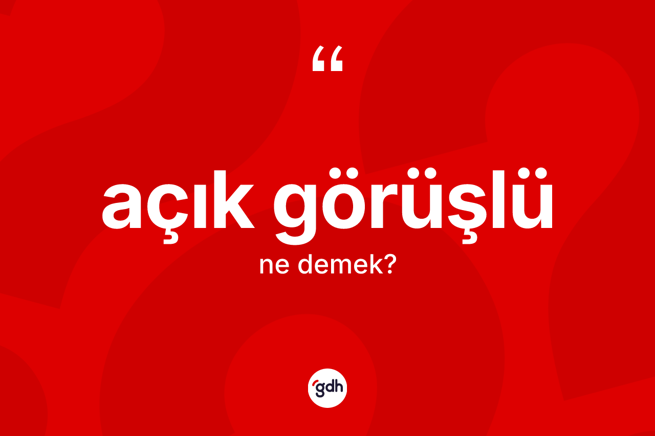 Açık görüşlü ne anlama gelir?