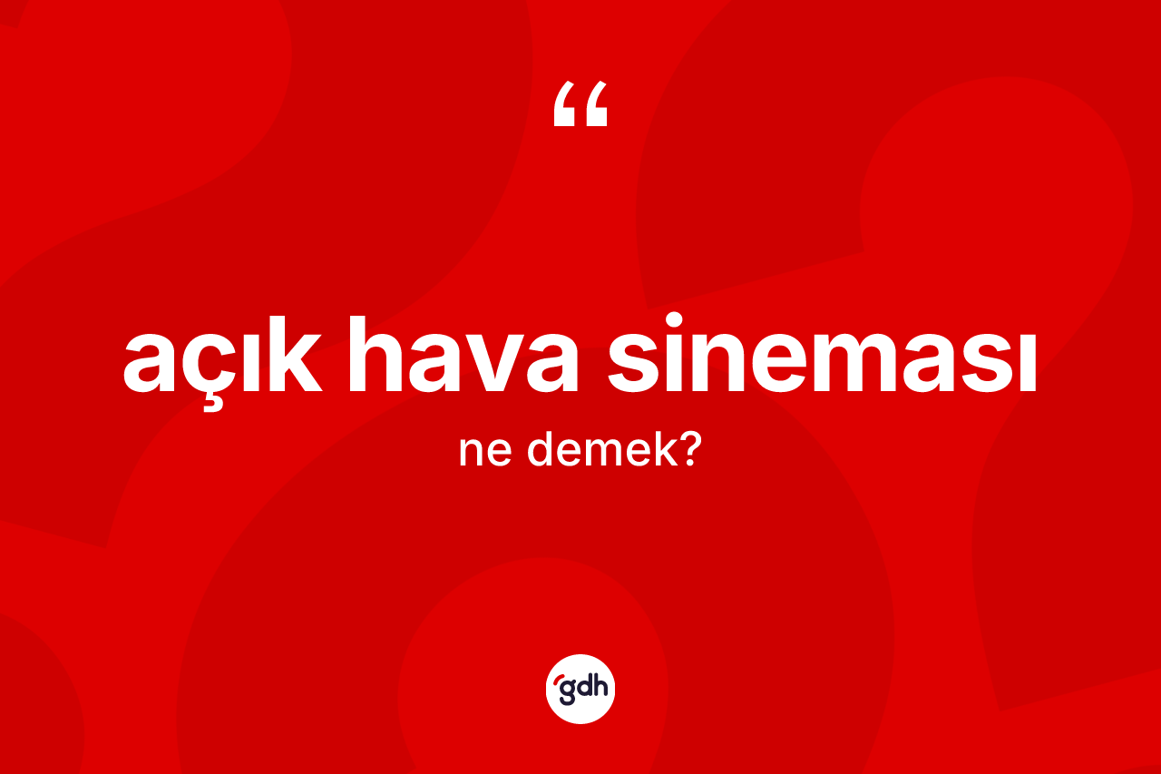 Açık hava sineması kelimesinin anlamı nedir? Açık hava sineması kelimesinin kaç farklı anlamı var?