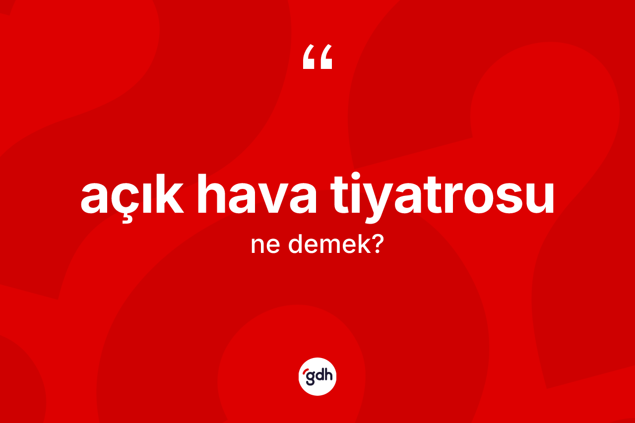 Açık hava tiyatrosu ne demek?
